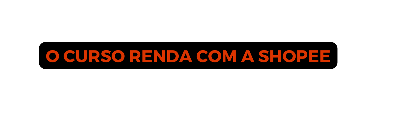 O CURSO RENDA COM A SHOPEE